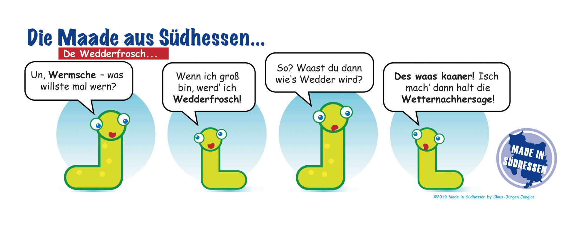 Die Made aus Südhessen "Wedderfrosch" Die Made aus Südhessen